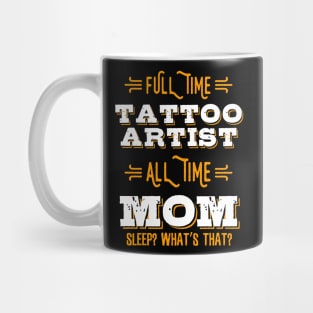 Full Time Tattoo Artist Mom Tattoo Artist Gift T-Shirt Mug